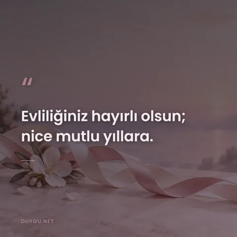 Evliliğiniz hayırlı olsun; nice mutlu yıllara.