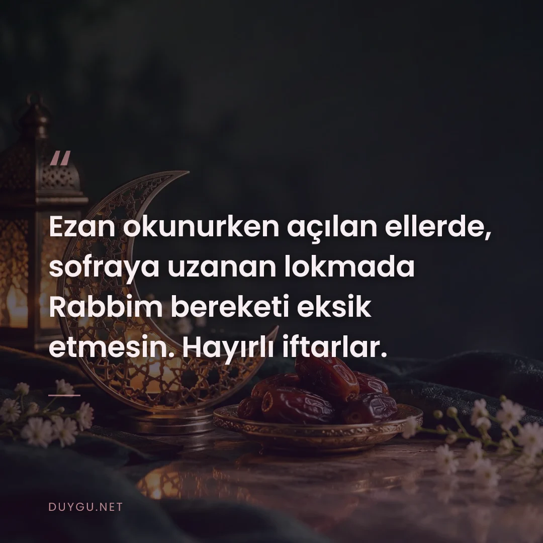 Resimli söz: Ezan okunurken açılan ellerde, sofraya uzanan lokmada Rabbim bereketi 