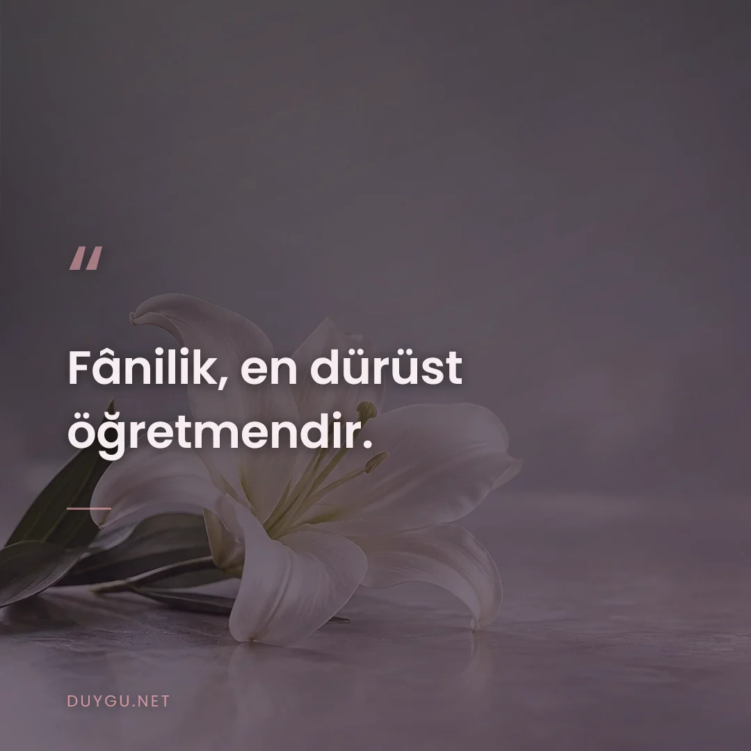 Resimli söz: Fânilik, en dürüst öğretmendir.