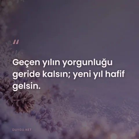 Geçen yılın yorgunluğu geride kalsın; yeni yıl hafif gelsin.