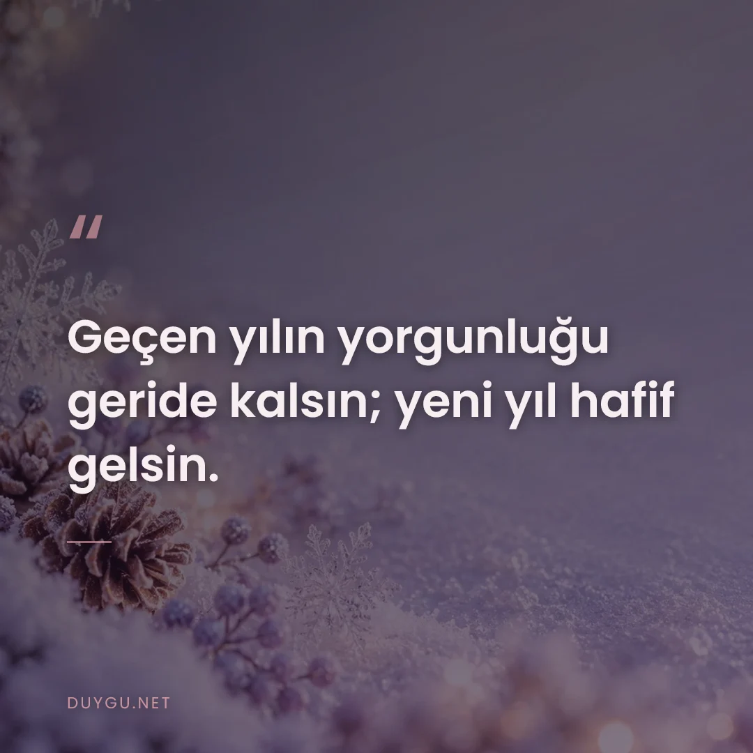 Resimli söz: Geçen yılın yorgunluğu geride kalsın; yeni yıl hafif gelsin.