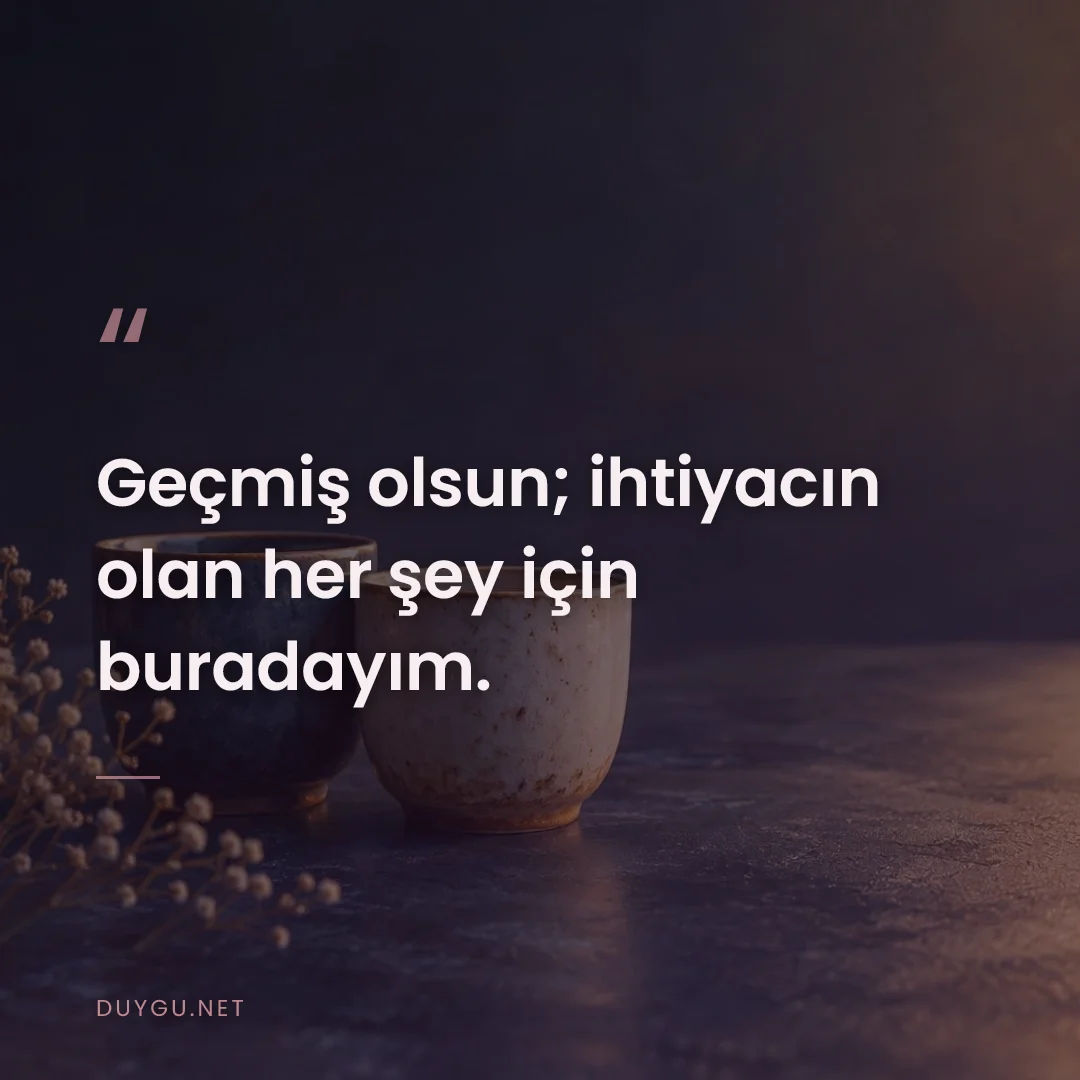 Resimli söz: Geçmiş olsun; ihtiyacın olan her şey için buradayım.