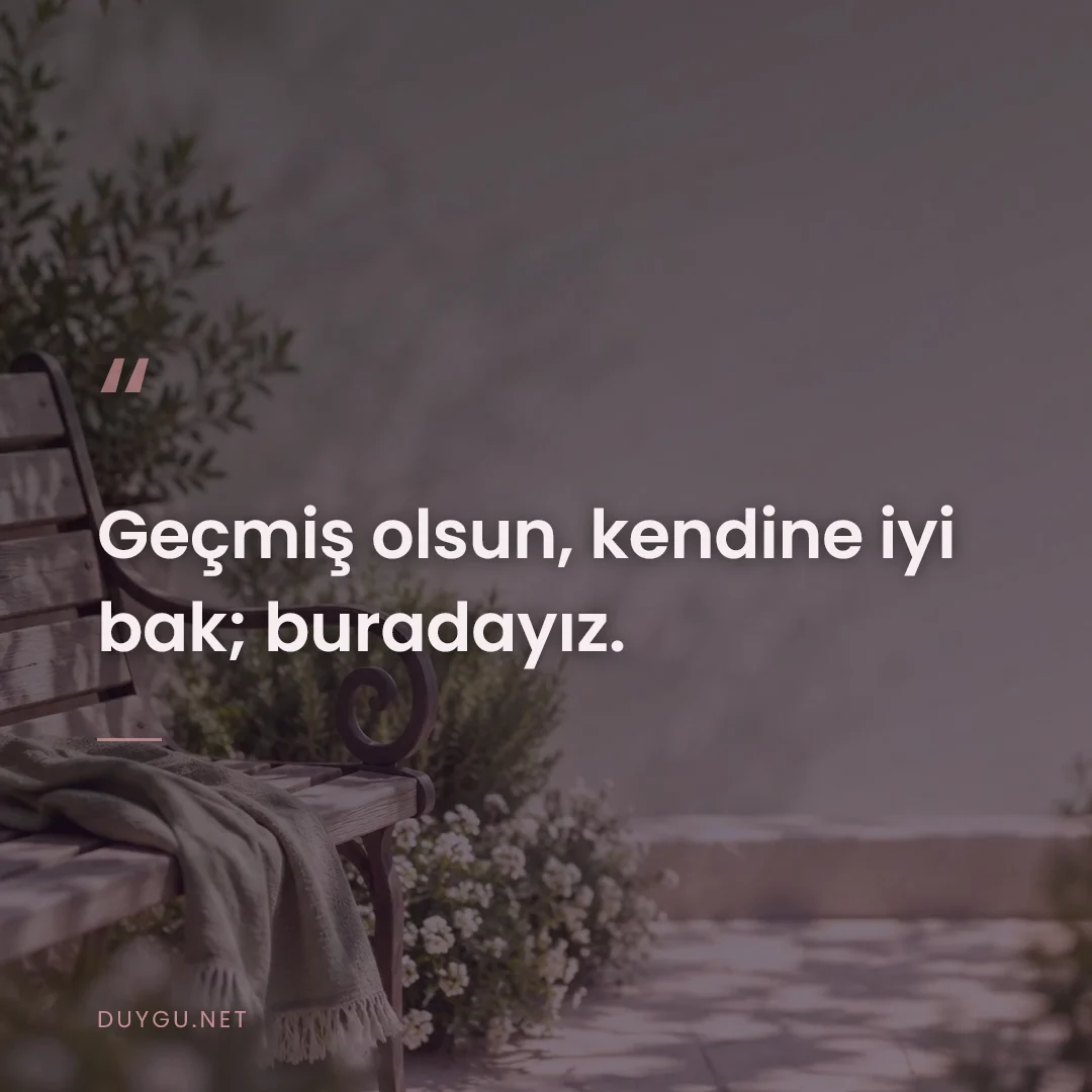 Resimli söz: Geçmiş olsun, kendine iyi bak; buradayız.