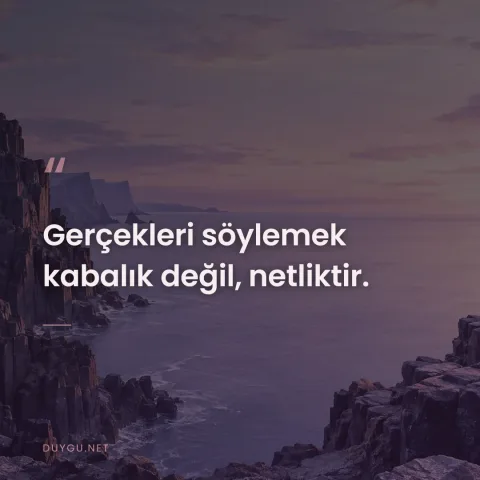 Gerçekleri söylemek kabalık değil, netliktir.