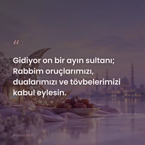 Gidiyor on bir ayın sultanı; Rabbim oruçlarımızı, dualarımızı ve tövbelerimizi kabul eylesin.