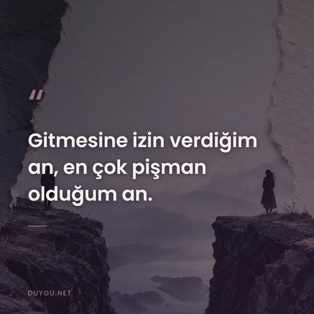 Resimli söz: Gitmesine izin verdiğim an, en çok pişman olduğum an.