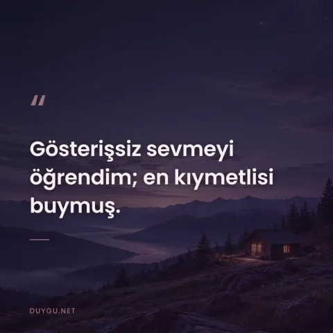Gösterişsiz sevmeyi öğrendim; en kıymetlisi buymuş.