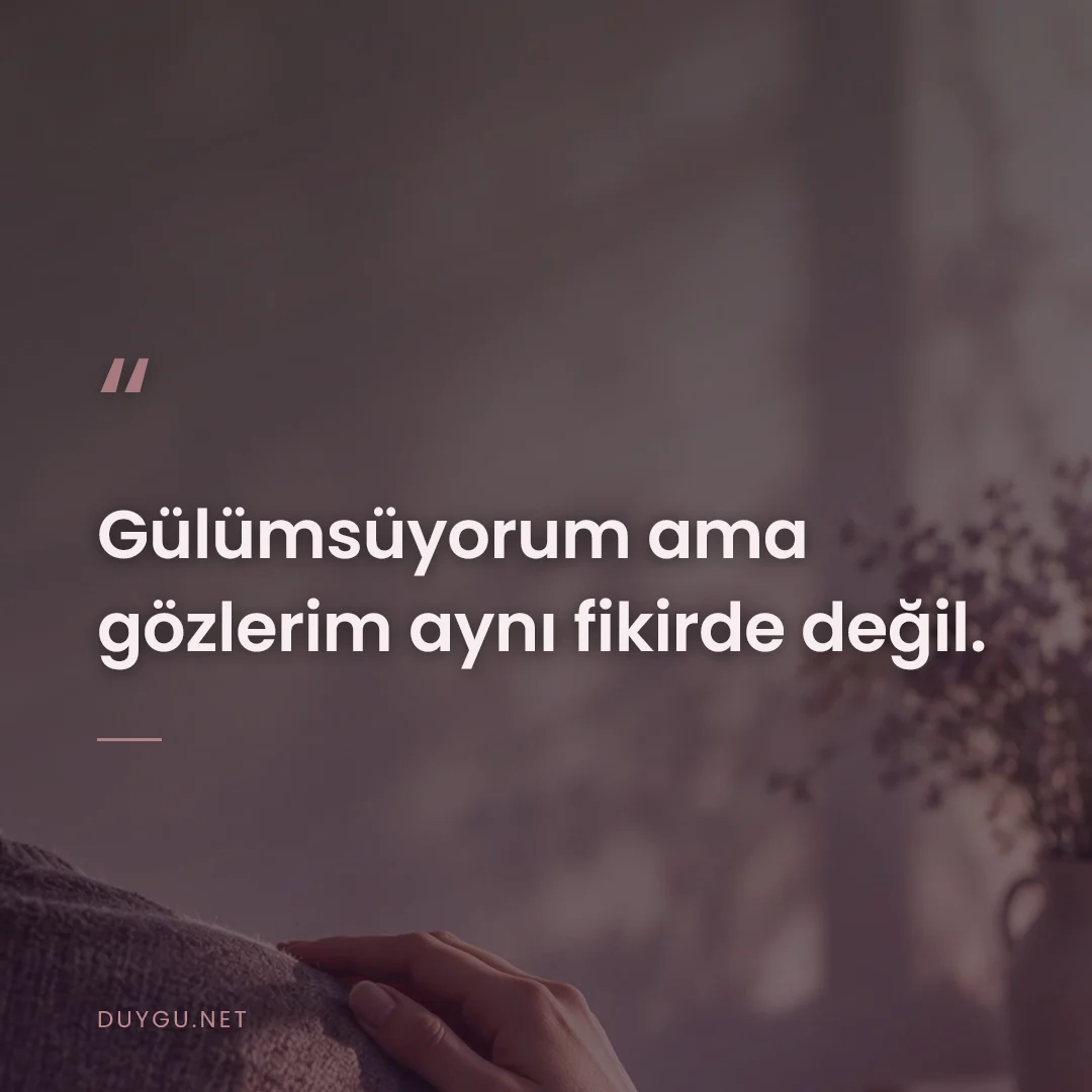 Resimli söz: Gülümsüyorum ama gözlerim aynı fikirde değil.