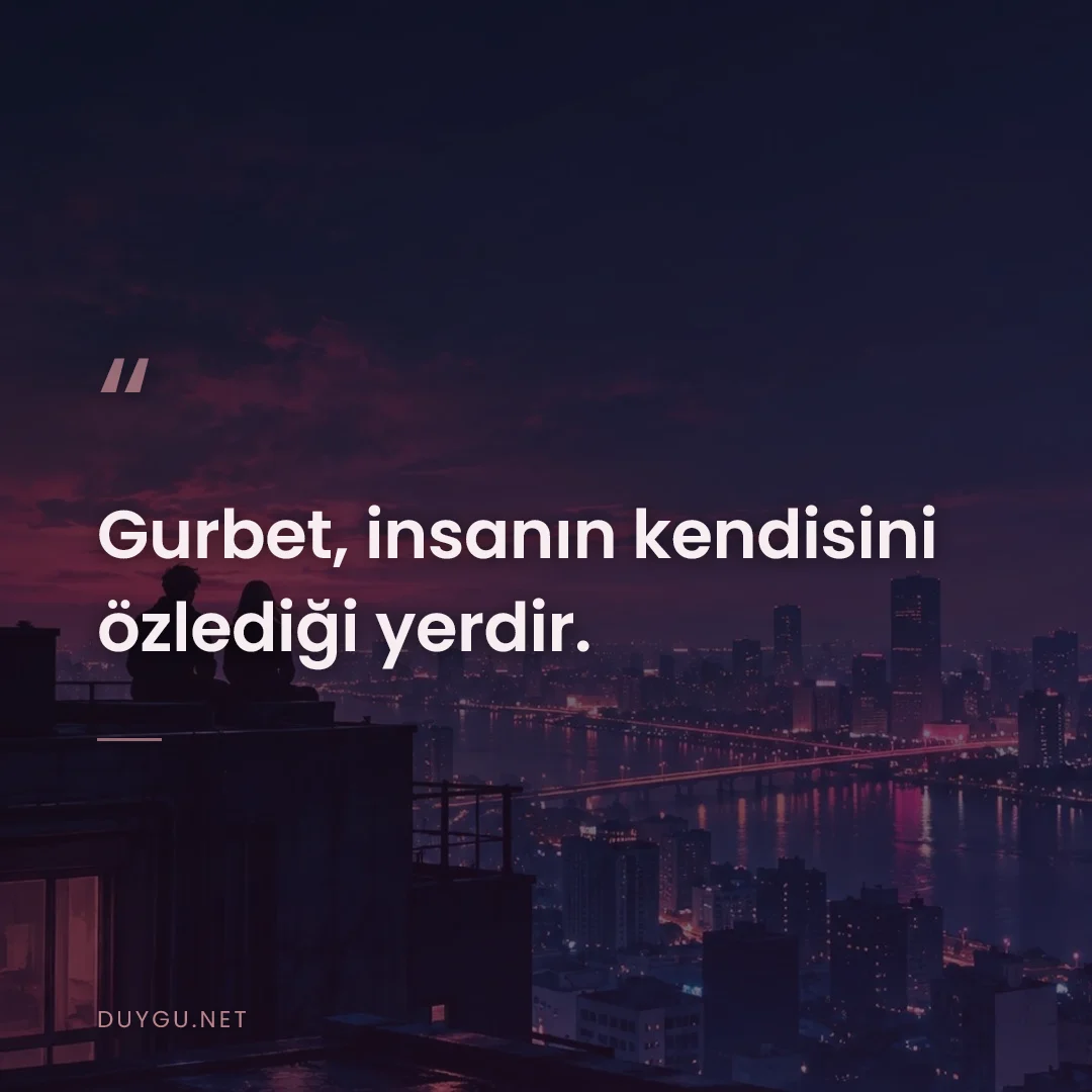 Resimli söz: Gurbet, insanın kendisini özlediği yerdir.