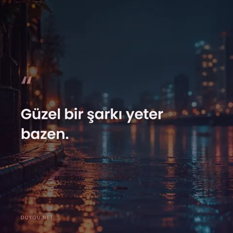 Güzel bir şarkı yeter bazen.