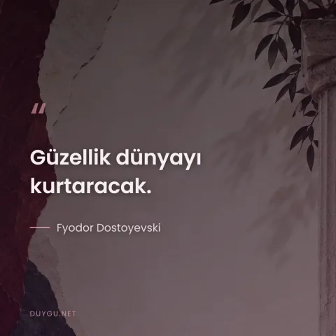 Güzellik dünyayı kurtaracak. — Fyodor Dostoyevski