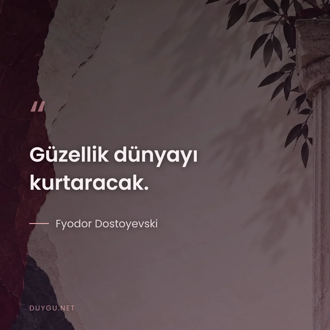 Resimli söz: Güzellik dünyayı kurtaracak.