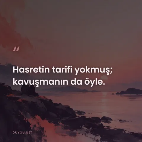 Hasretin tarifi yokmuş; kavuşmanın da öyle.