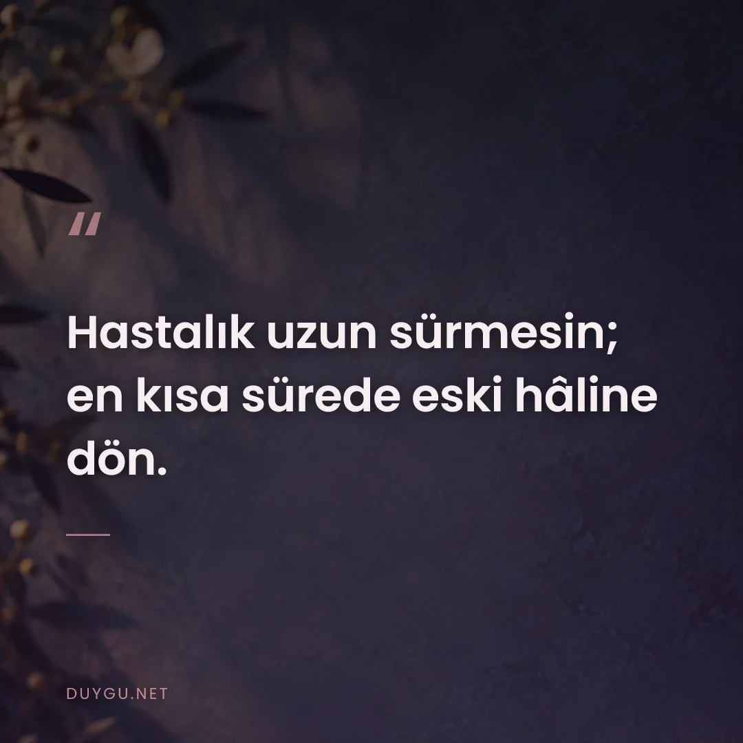 Resimli söz: Hastalık uzun sürmesin; en kısa sürede eski hâline dön.