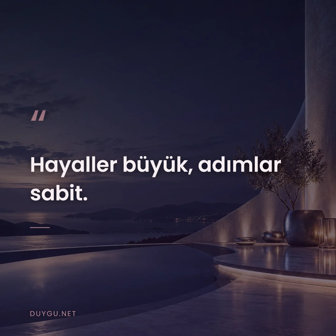 Resimli söz: Hayaller büyük, adımlar sabit.