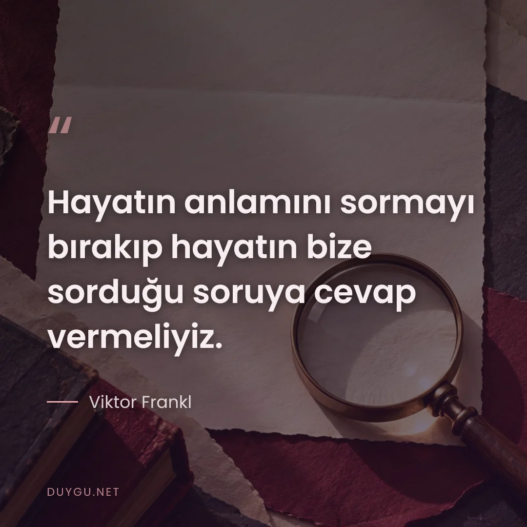 Resimli söz: Hayatın anlamını sormayı bırakıp hayatın bize sorduğu soruya cevap ver