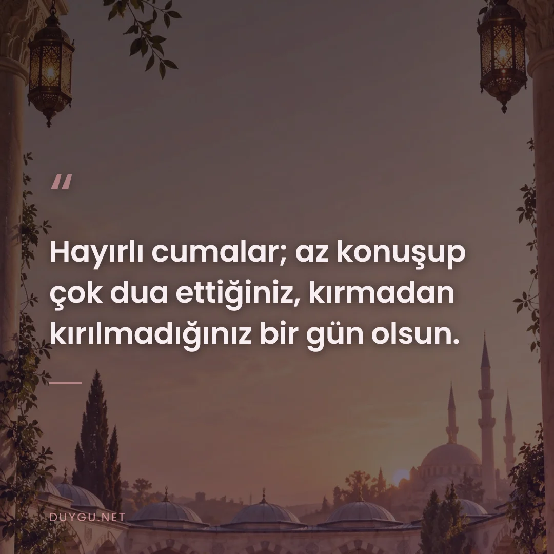 Resimli söz: Hayırlı cumalar; az konuşup çok dua ettiğiniz, kırmadan kırılmadığınız