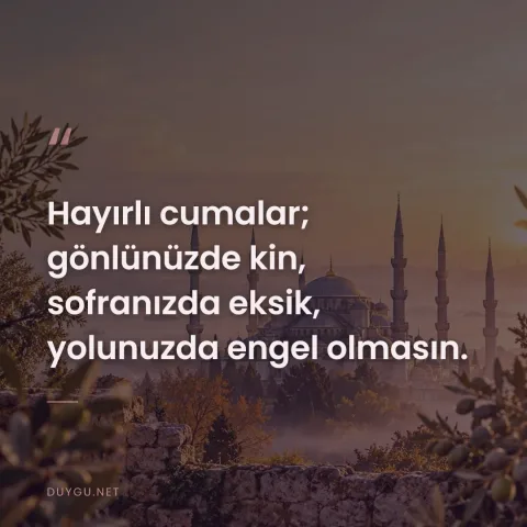 Hayırlı cumalar; gönlünüzde kin, sofranızda eksik, yolunuzda engel olmasın.