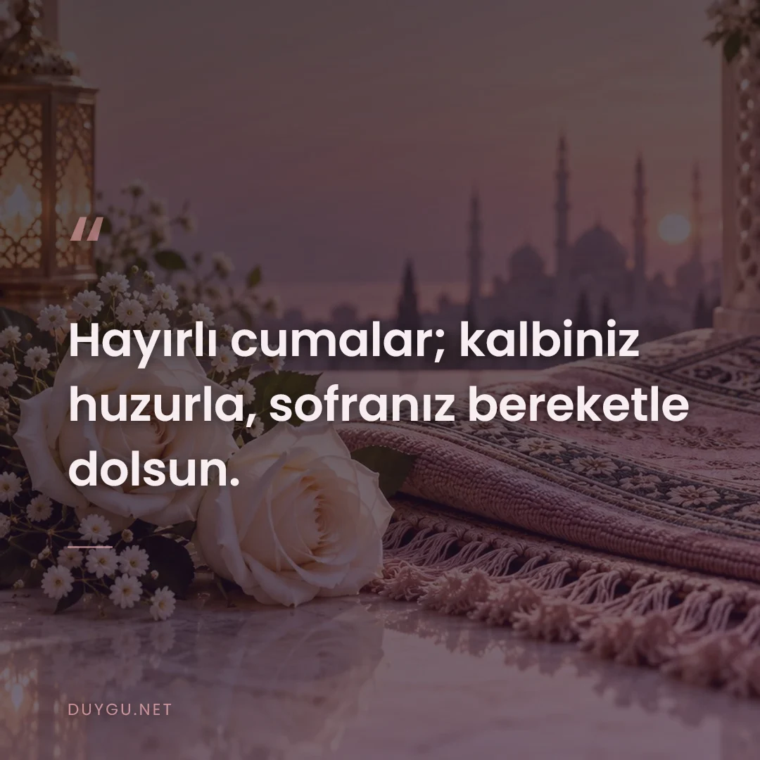 Resimli söz: Hayırlı cumalar; kalbiniz huzurla, sofranız bereketle dolsun.