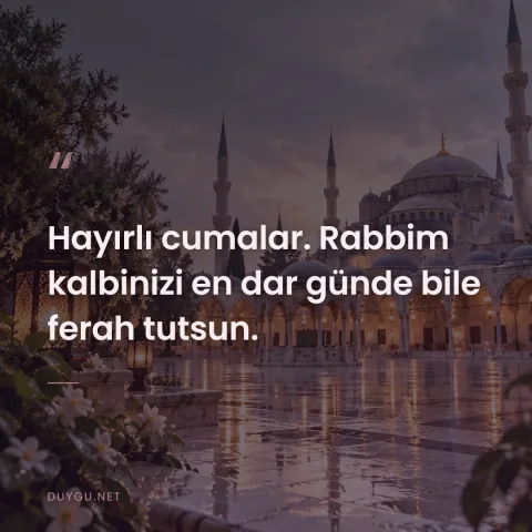 Hayırlı cumalar. Rabbim kalbinizi en dar günde bile ferah tutsun.