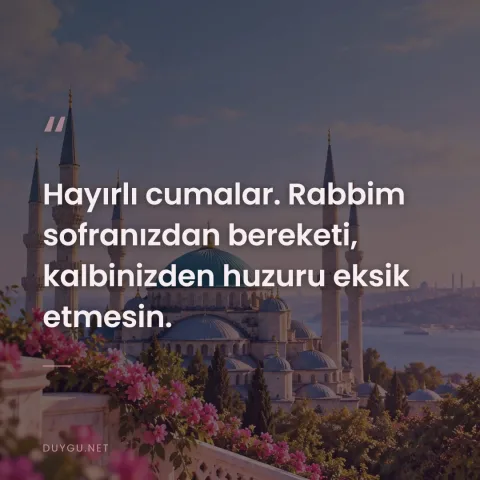 Hayırlı cumalar. Rabbim sofranızdan bereketi, kalbinizden huzuru eksik etmesin.