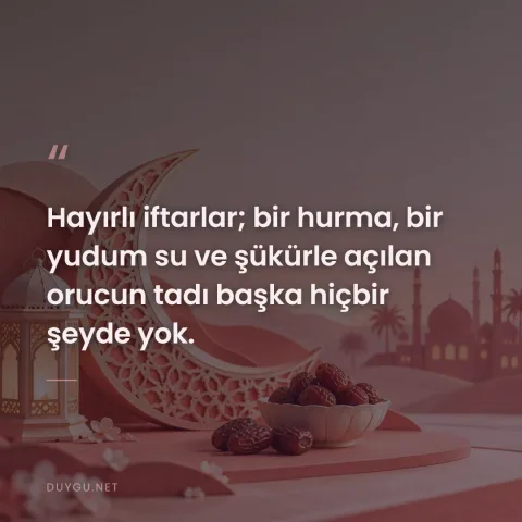 Hayırlı iftarlar; bir hurma, bir yudum su ve şükürle açılan orucun tadı başka hiçbir şeyde yok.
