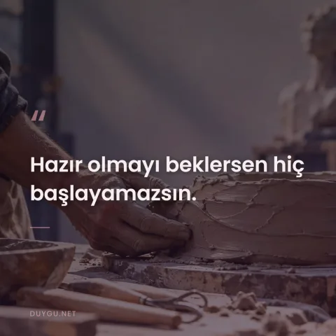 Hazır olmayı beklersen hiç başlayamazsın.