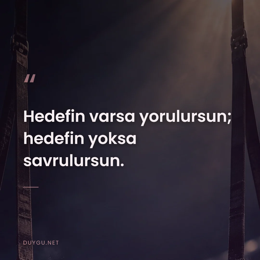 Resimli söz: Hedefin varsa yorulursun; hedefin yoksa savrulursun.