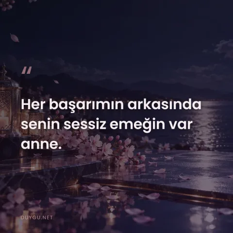 Her başarımın arkasında senin sessiz emeğin var anne.