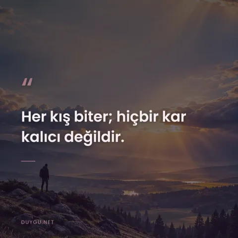 Her kış biter; hiçbir kar kalıcı değildir.