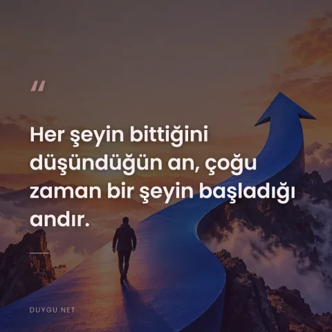 Her şeyin bittiğini düşündüğün an, çoğu zaman bir şeyin başladığı andır.