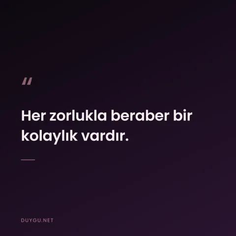Her zorlukla beraber bir kolaylık vardır.