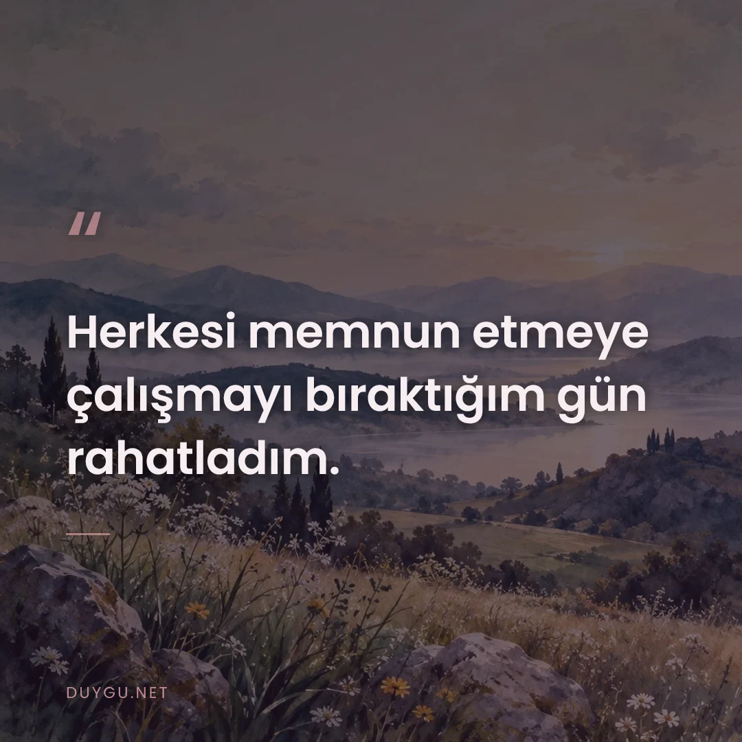 Resimli söz: Herkesi memnun etmeye çalışmayı bıraktığım gün rahatladım.