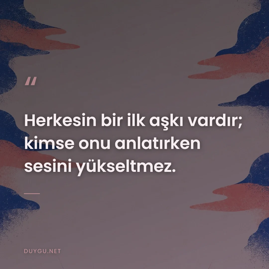 Resimli söz: Herkesin bir ilk aşkı vardır; kimse onu anlatırken sesini yükseltmez.