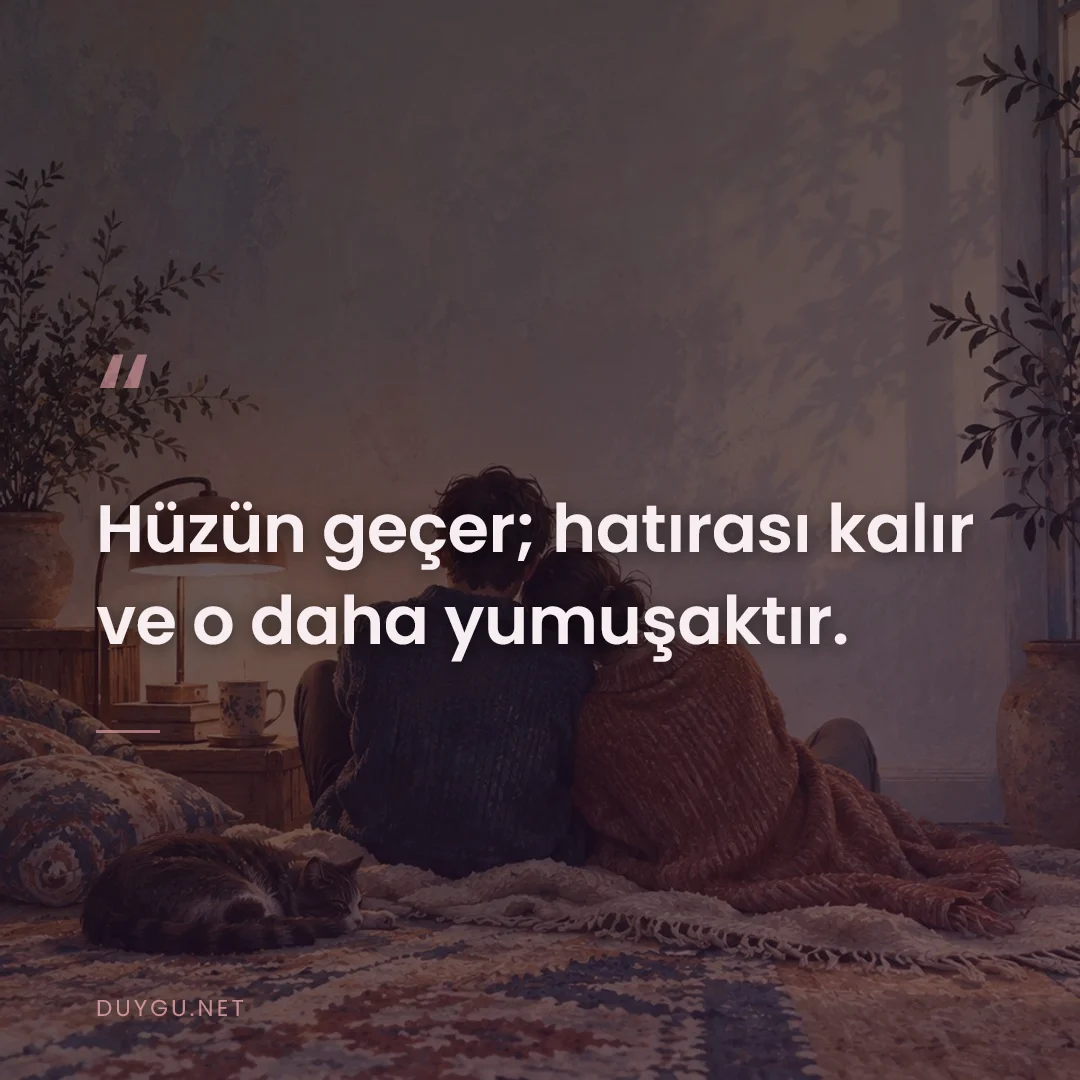 Resimli söz: Hüzün geçer; hatırası kalır ve o daha yumuşaktır.