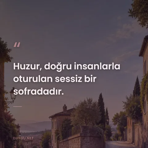 Huzur, doğru insanlarla oturulan sessiz bir sofradadır.