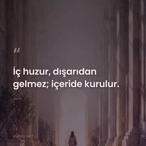 İç huzur, dışarıdan gelmez; içeride kurulur.