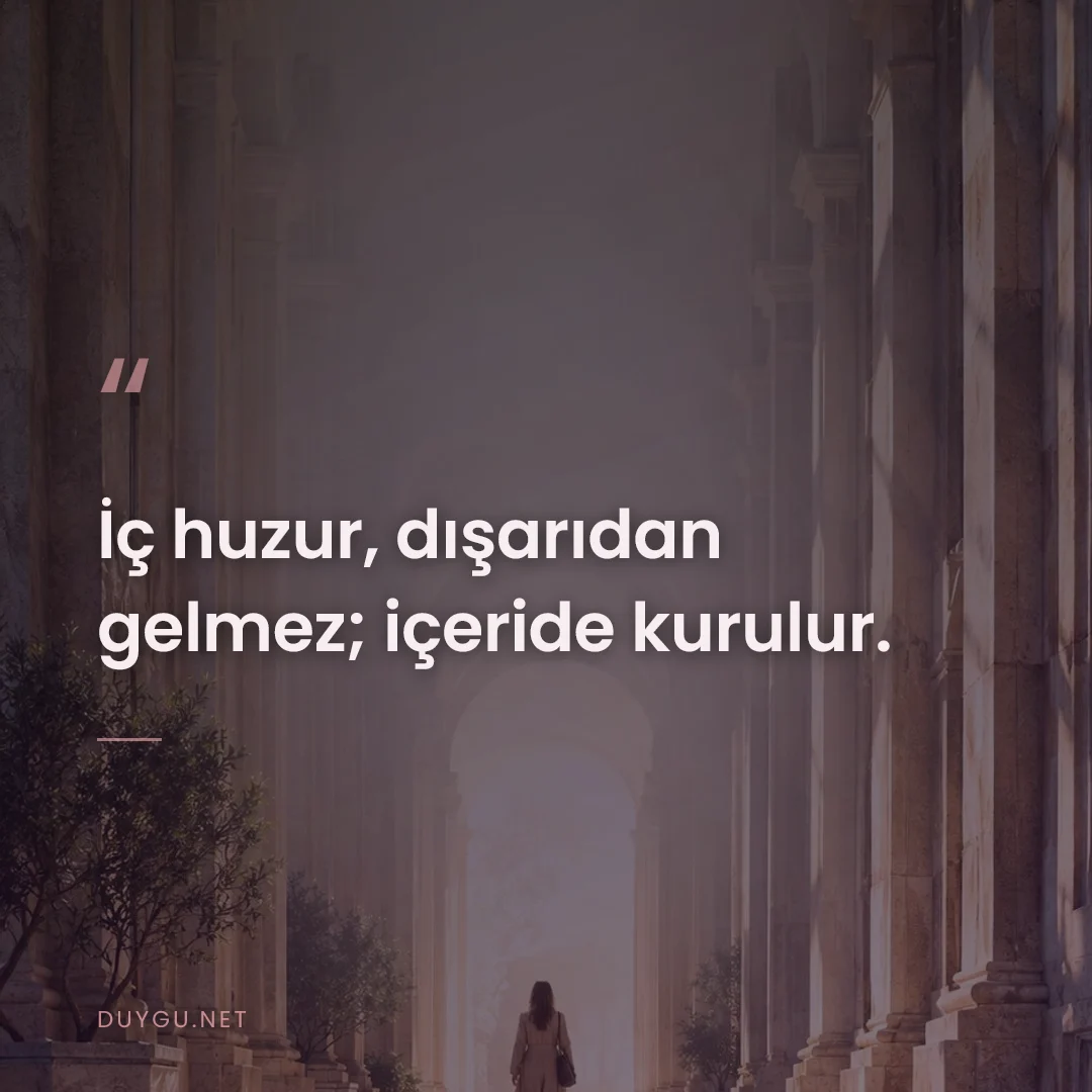 Resimli söz: İç huzur, dışarıdan gelmez; içeride kurulur.