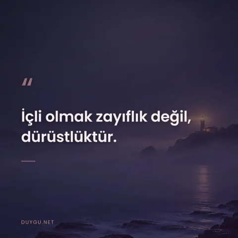 İçli olmak zayıflık değil, dürüstlüktür.