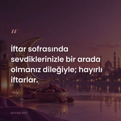 İftar sofrasında sevdiklerinizle bir arada olmanız dileğiyle; hayırlı iftarlar.