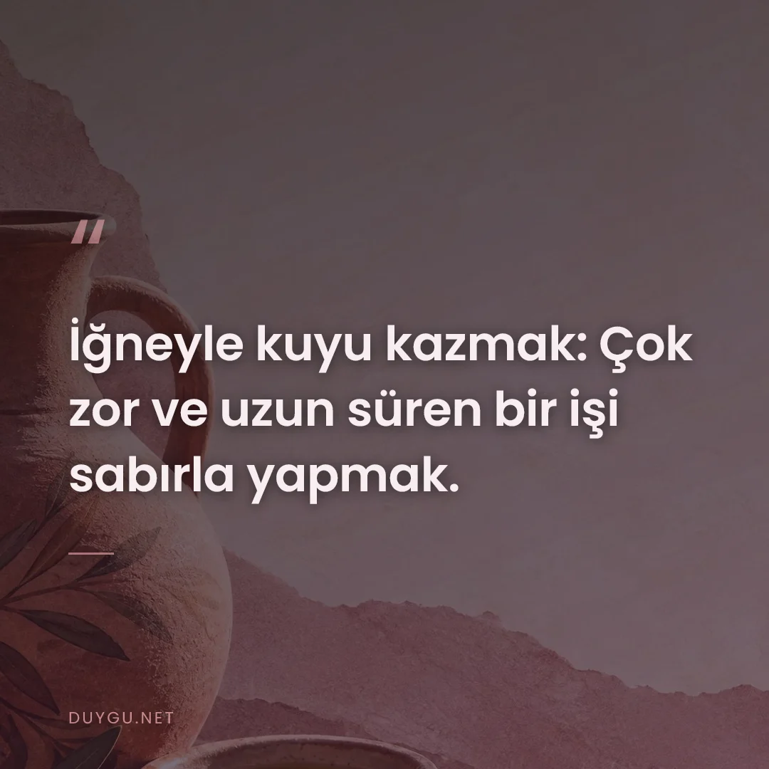 Resimli söz: İğneyle kuyu kazmak: Çok zor ve uzun süren bir işi sabırla yapmak.