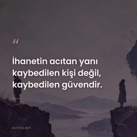 İhanetin acıtan yanı kaybedilen kişi değil, kaybedilen güvendir.