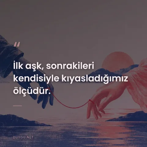 İlk aşk, sonrakileri kendisiyle kıyasladığımız ölçüdür.