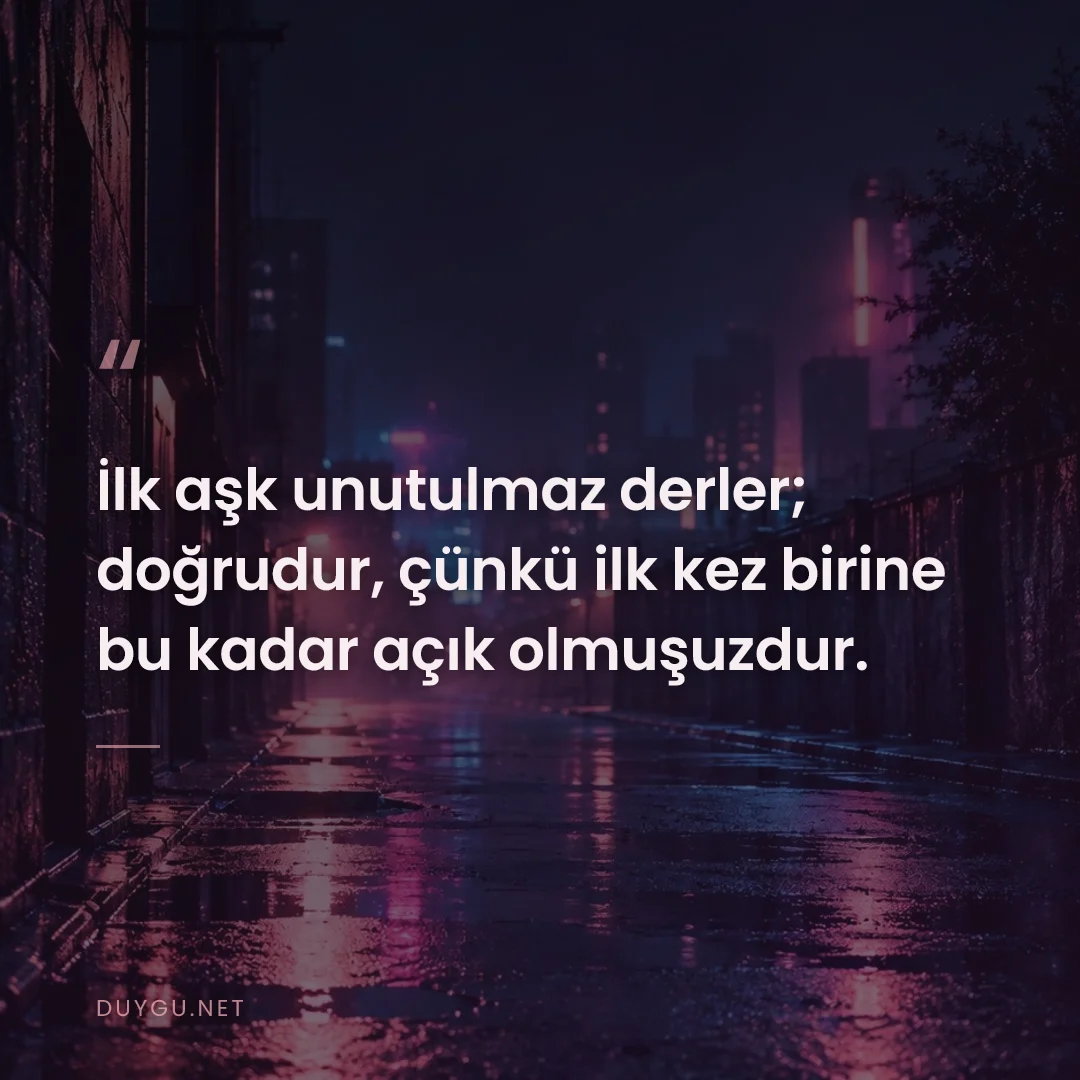 Resimli söz: İlk aşk unutulmaz derler; doğrudur, çünkü ilk kez birine bu kadar açık