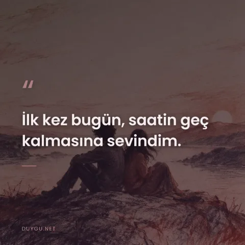 İlk kez bugün, saatin geç kalmasına sevindim.