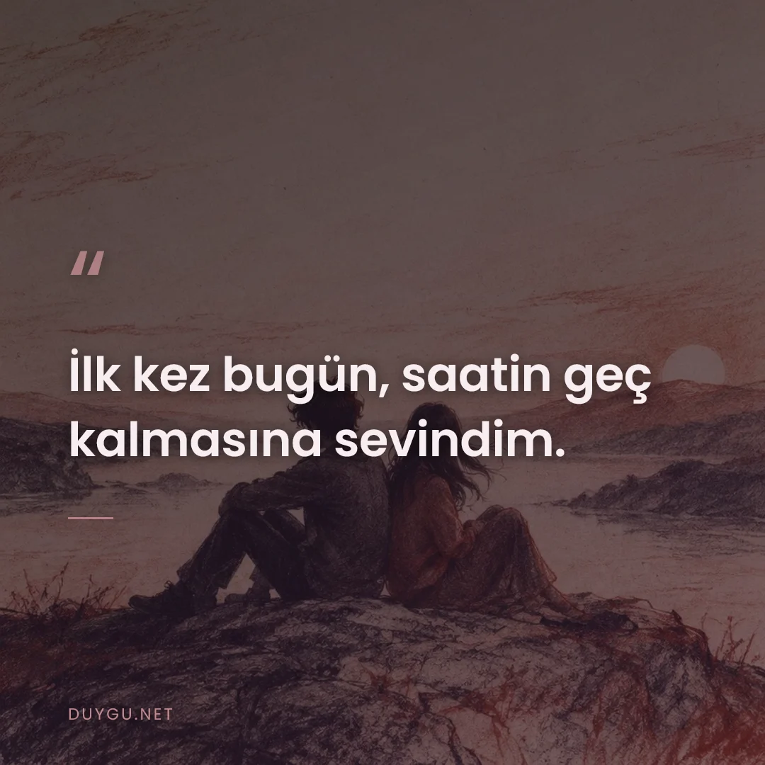 Resimli söz: İlk kez bugün, saatin geç kalmasına sevindim.