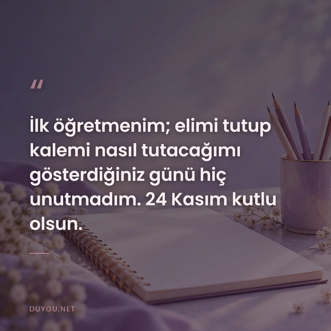Resimli söz: İlk öğretmenim; elimi tutup kalemi nasıl tutacağımı gösterdiğiniz günü