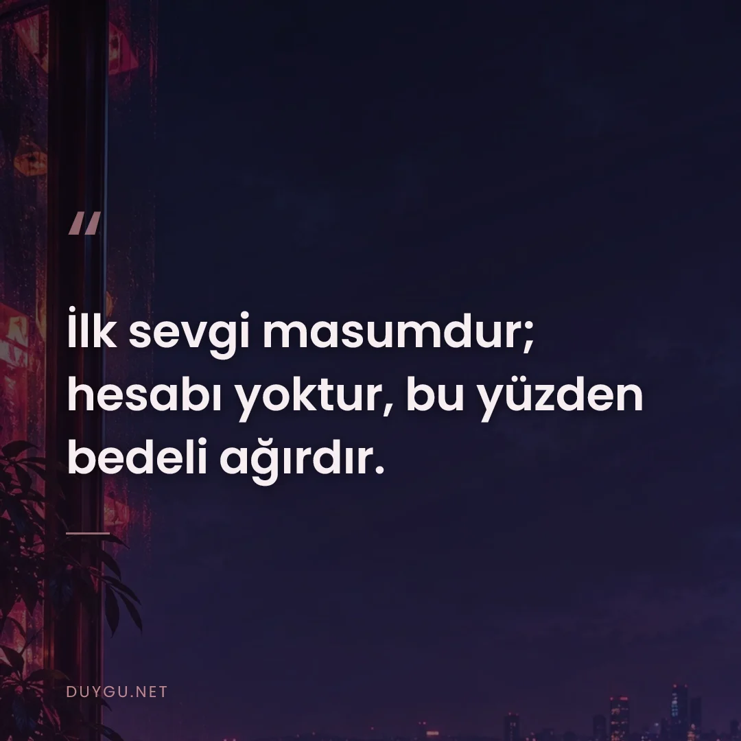 Resimli söz: İlk sevgi masumdur; hesabı yoktur, bu yüzden bedeli ağırdır.