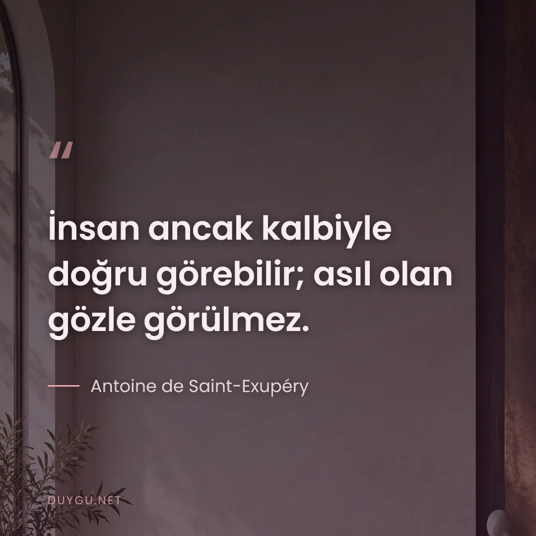Resimli söz: İnsan ancak kalbiyle doğru görebilir; asıl olan gözle görülmez.