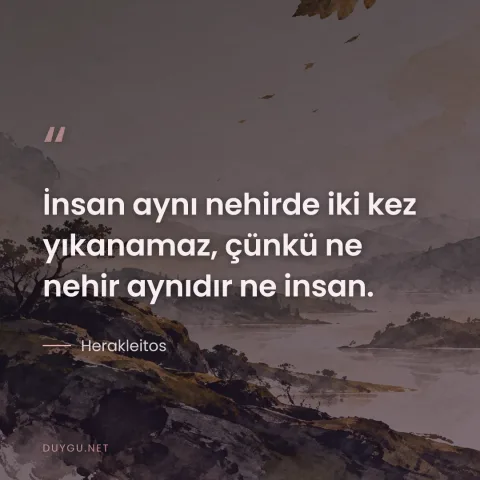 İnsan aynı nehirde iki kez yıkanamaz, çünkü ne nehir aynıdır ne insan. — Herakleitos